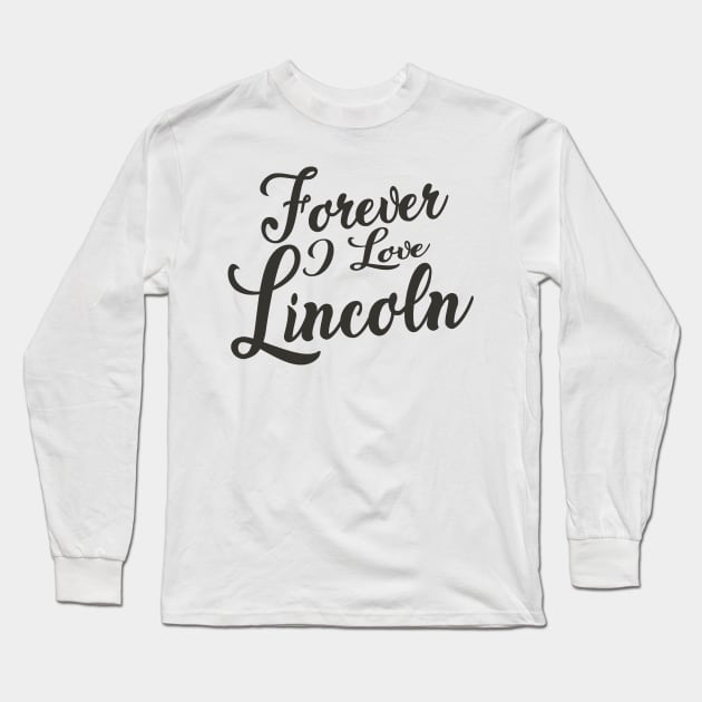 Forever i love Lincoln Long Sleeve T-Shirt by unremarkable